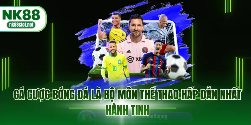 Cá cược bóng đá là bộ môn thể thao hấp dẫn nhất hành tinh