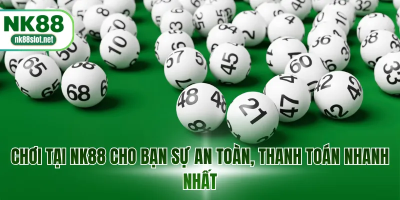 Chơi tại NK88 cho bạn sự an toàn, thanh toán nhanh nhất
