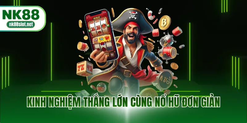 Kinh nghiệm thắng lớn cùng nổ hũ đơn giản